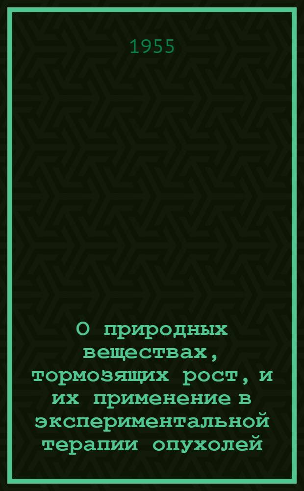 О природных веществах, тормозящих рост, и их применение в экспериментальной терапии опухолей
