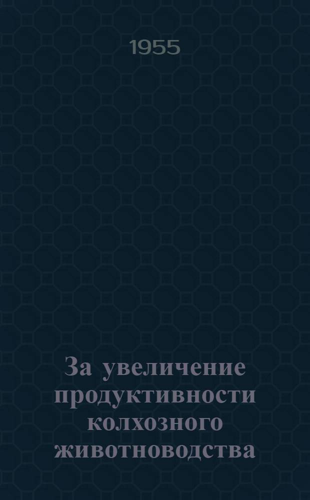За увеличение продуктивности колхозного животноводства : (Из опыта работы колхоз. животноводов с.-х. артели им. С.М. Буденного, Ядринского района ЧАССР)