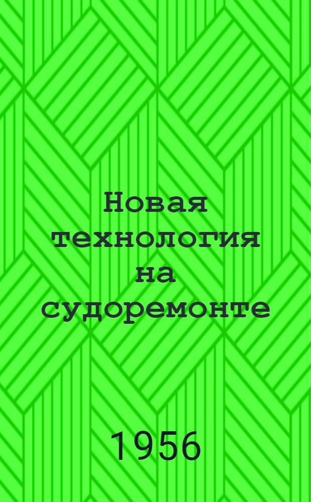 Новая технология на судоремонте : (Из опыта работы предприятий Куйбышевского линейного пароходства)