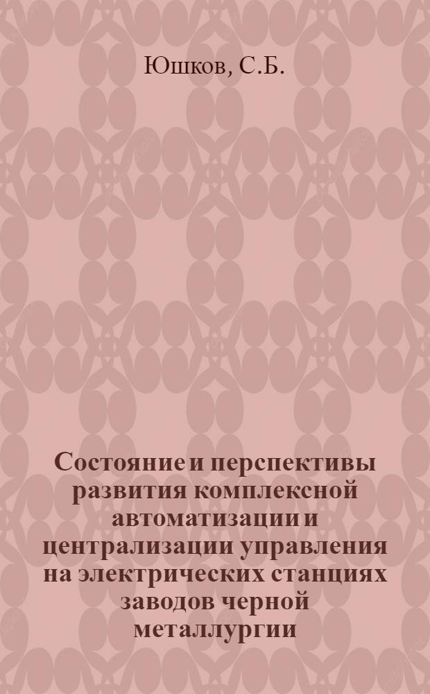 Состояние и перспективы развития комплексной автоматизации и централизации управления на электрических станциях заводов черной металлургии