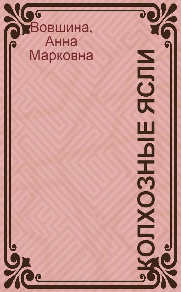 Колхозные ясли : (В помощь заведующей яслями)