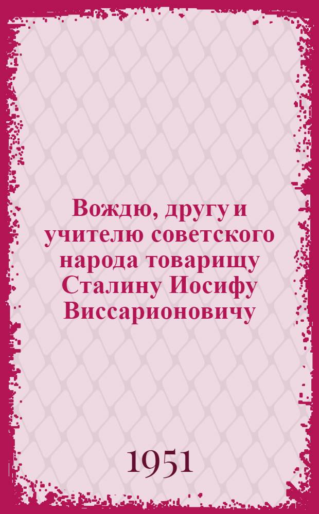 Вождю, другу и учителю советского народа товарищу Сталину Иосифу Виссарионовичу : От колхозников, колхозниц, работников МТС, совхозов и специалистов сельского хозяйства Курской области : Соц. обязательства на 1951 г.