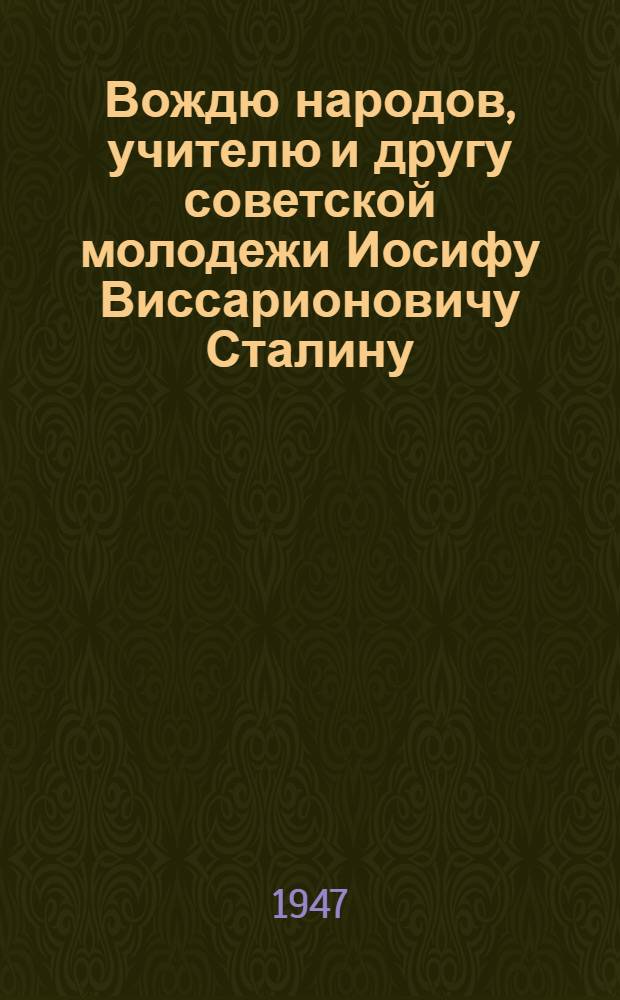 Вождю народов, учителю и другу советской молодежи Иосифу Виссарионовичу Сталину : Письмо комсомольцев и молодежи Советского Союза : В связи с 30-летием Великой Октябрьской соц. революции : Проект