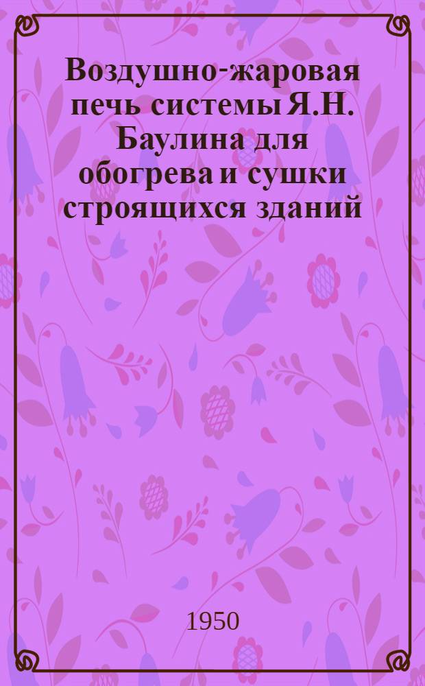 Воздушно-жаровая печь системы Я.Н. Баулина для обогрева и сушки строящихся зданий