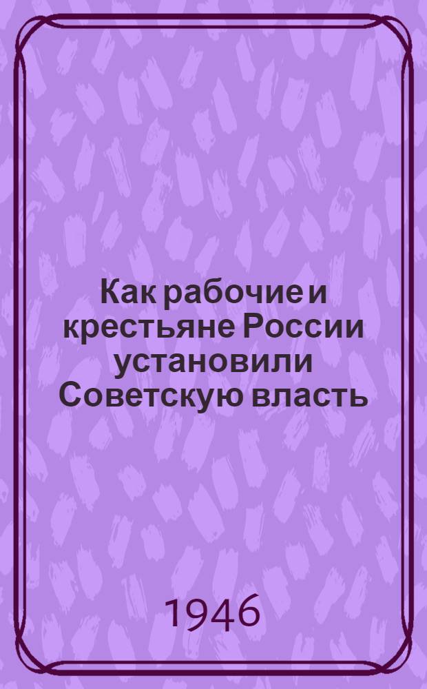 Как рабочие и крестьяне России установили Советскую власть
