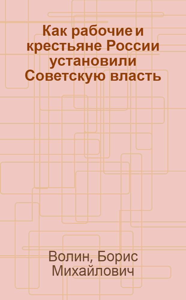 Как рабочие и крестьяне России установили Советскую власть