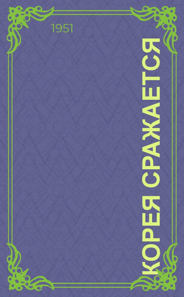Корея сражается : Записки корреспондента : Для сред. и ст. возраста