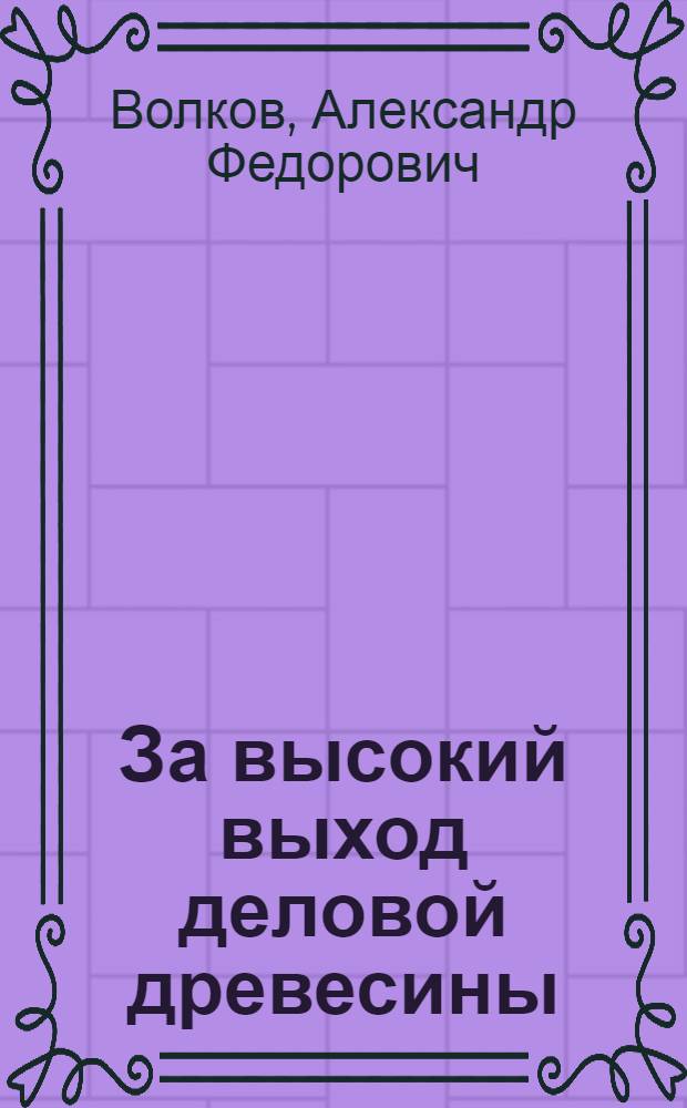 За высокий выход деловой древесины