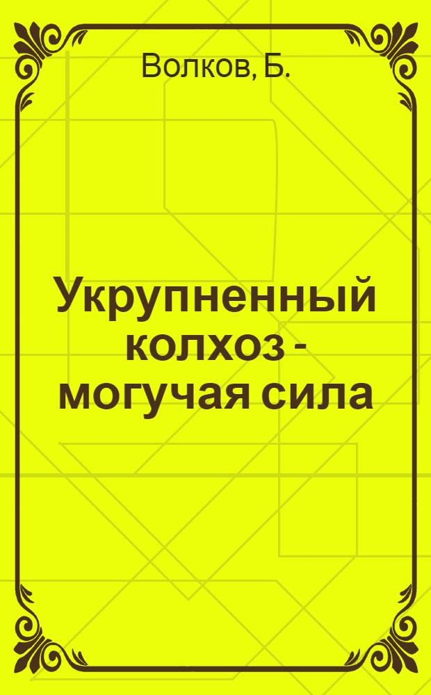 Укрупненный колхоз - могучая сила