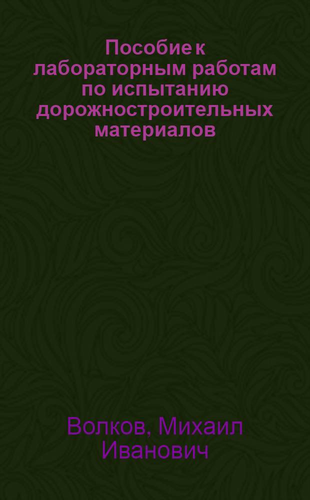 Пособие к лабораторным работам по испытанию дорожностроительных материалов : Для автомоб.-дор. вузов