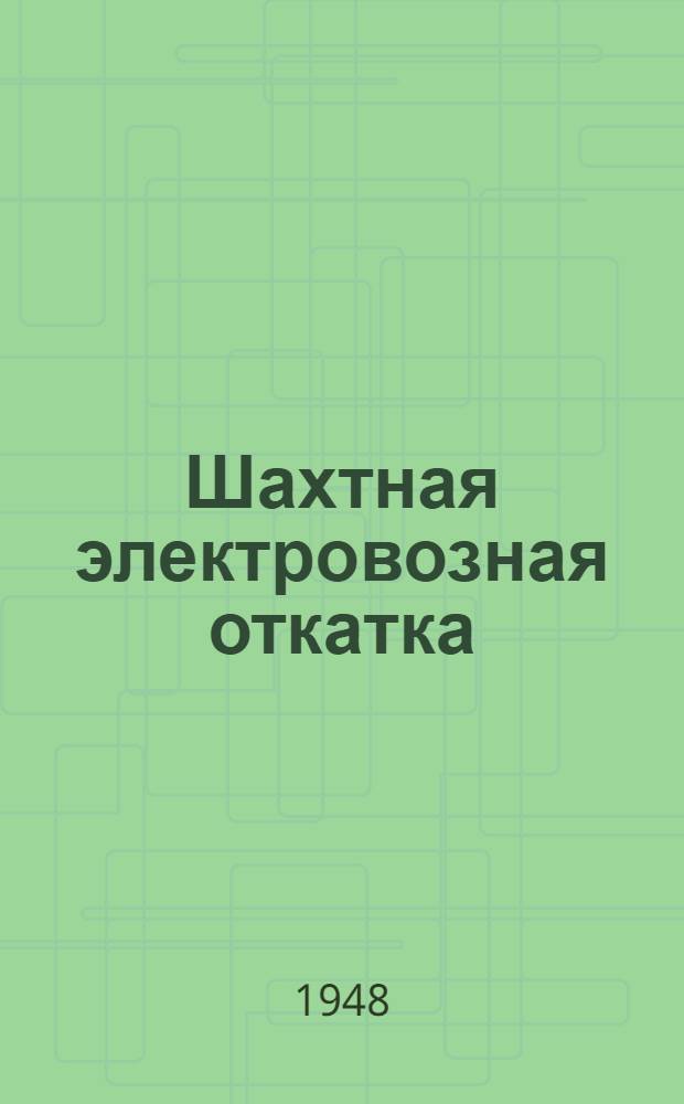 Шахтная электровозная откатка : Утв. ГУУЗом М-ва угольной пром-сти зап. районов СССР в качестве учебника для горных техникумов