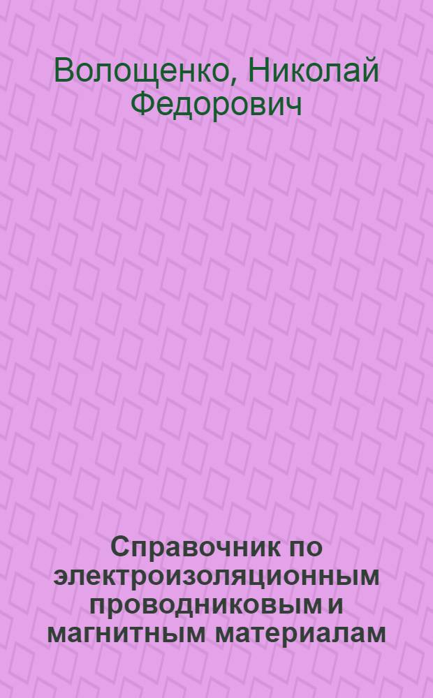 Справочник по электроизоляционным проводниковым и магнитным материалам : Пособие к курсовому и диплом. проектированию