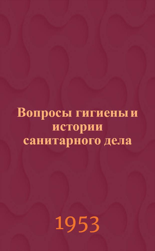 Вопросы гигиены и истории санитарного дела : Сборник науч. работ
