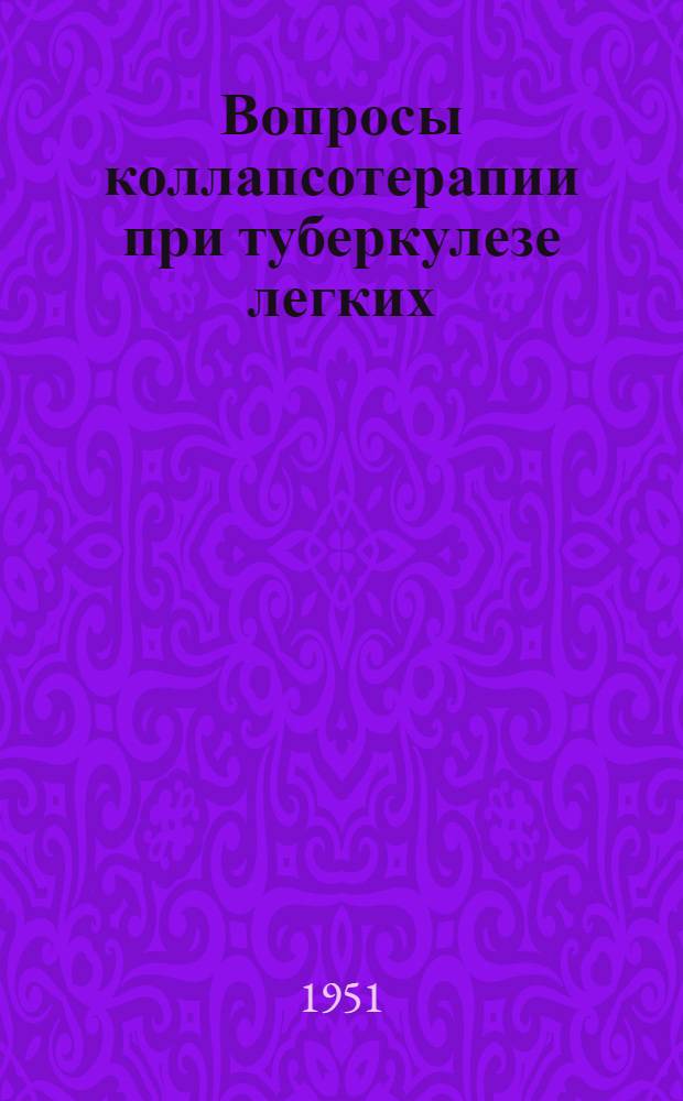 Вопросы коллапсотерапии при туберкулезе легких : Работы Терапевт. отд-ния Ин-та