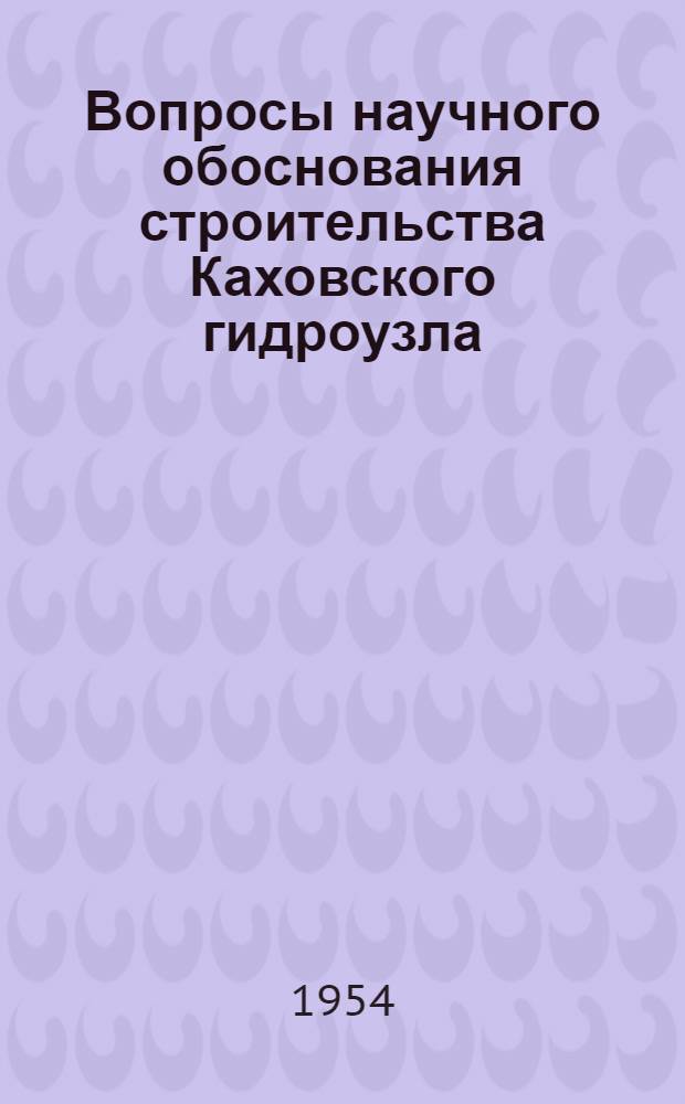 Вопросы научного обоснования строительства Каховского гидроузла : Сборник статей