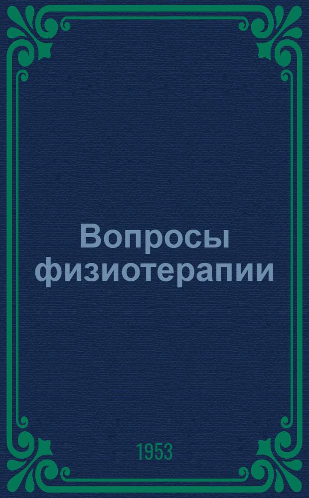 Вопросы физиотерапии : Объед. пленум правления Всесоюз. о-ва физиотерапевтов и учен. совета Гос. науч.-исслед. ин-та физиотерапии М-ва здравоохранения РСФСР. Москва. 29 июня - 2 июля 1951 г. : Материалы