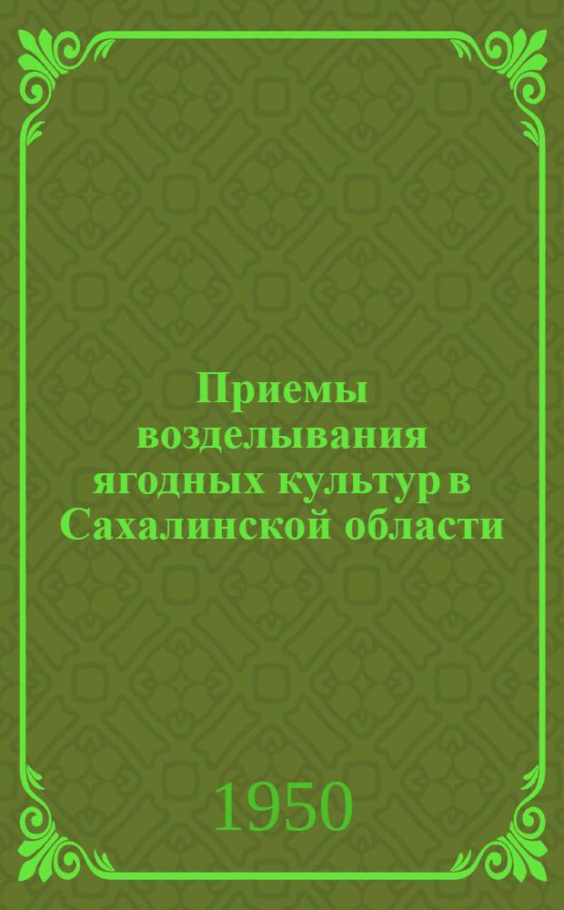 Приемы возделывания ягодных культур в Сахалинской области : (Земляника, смородина, крыжовник, малина)