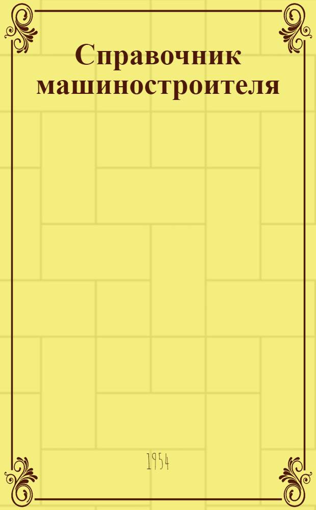Справочник машиностроителя : В 6-ти т
