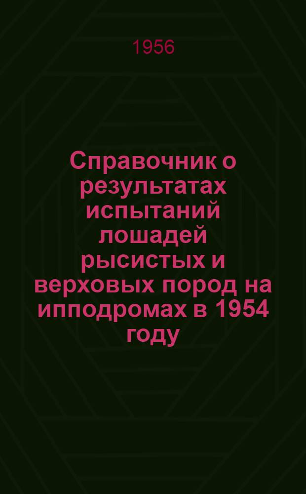 Справочник о результатах испытаний лошадей рысистых и верховых пород на ипподромах в 1954 году
