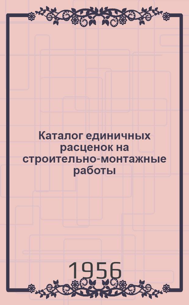 Каталог единичных расценок на строительно-монтажные работы : Для гражданского и пром. строительства в городах Ставроп. края, в сметных ценах, введенных с 1 июля 1955 г. [Утв. Ставроп. краев. Советом депутатов трудящихся 7/VIII-1956 г.] Т. 1-. Т. 2