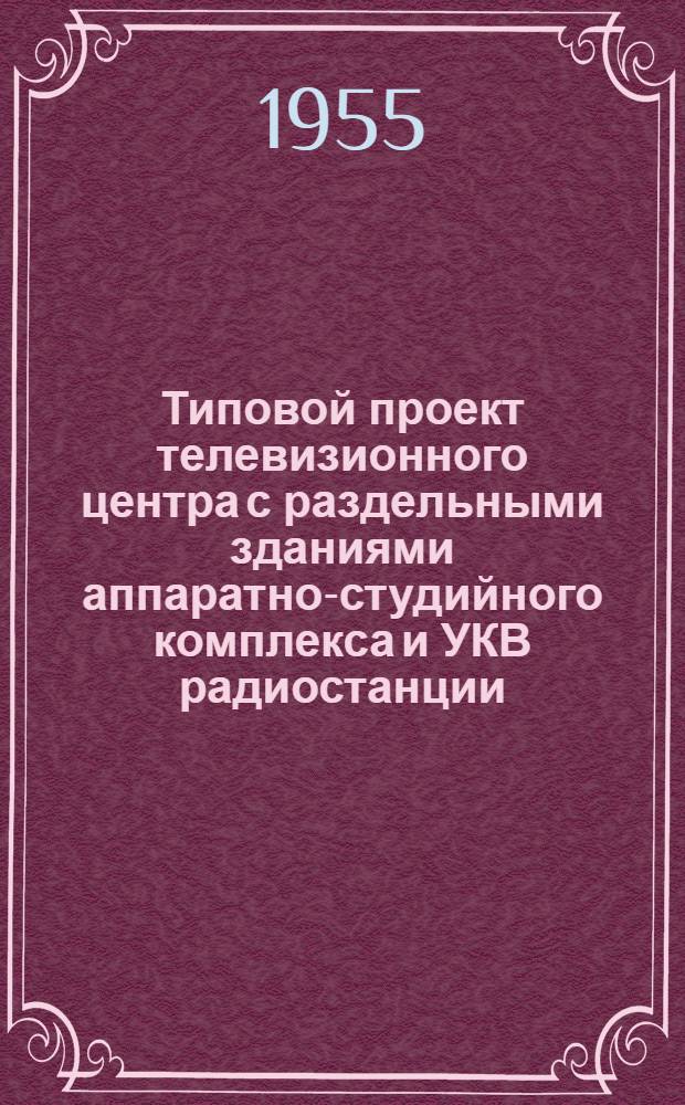 Типовой проект телевизионного центра с раздельными зданиями аппаратно-студийного комплекса и УКВ радиостанции, без радиовещательного комплекса : Серия 410 Т. 1-. Т. 6 : Вспомогательные сооружения