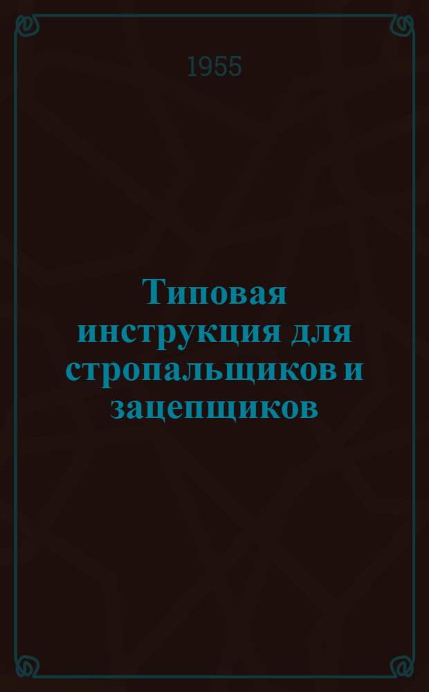 Типовая инструкция для стропальщиков и зацепщиков : Утв. 6/VIII-1953 г.