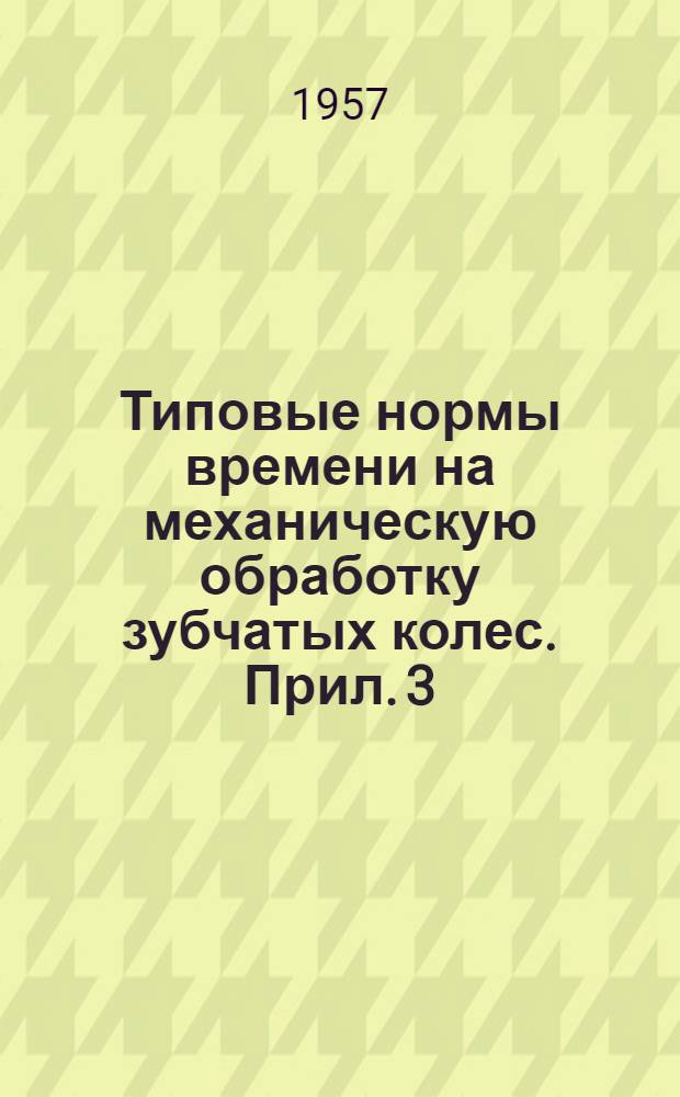 Типовые нормы времени на механическую обработку зубчатых колес. Прил. 3 : Операционно-нормировочные карты на токарную обработку зубчатых колес
