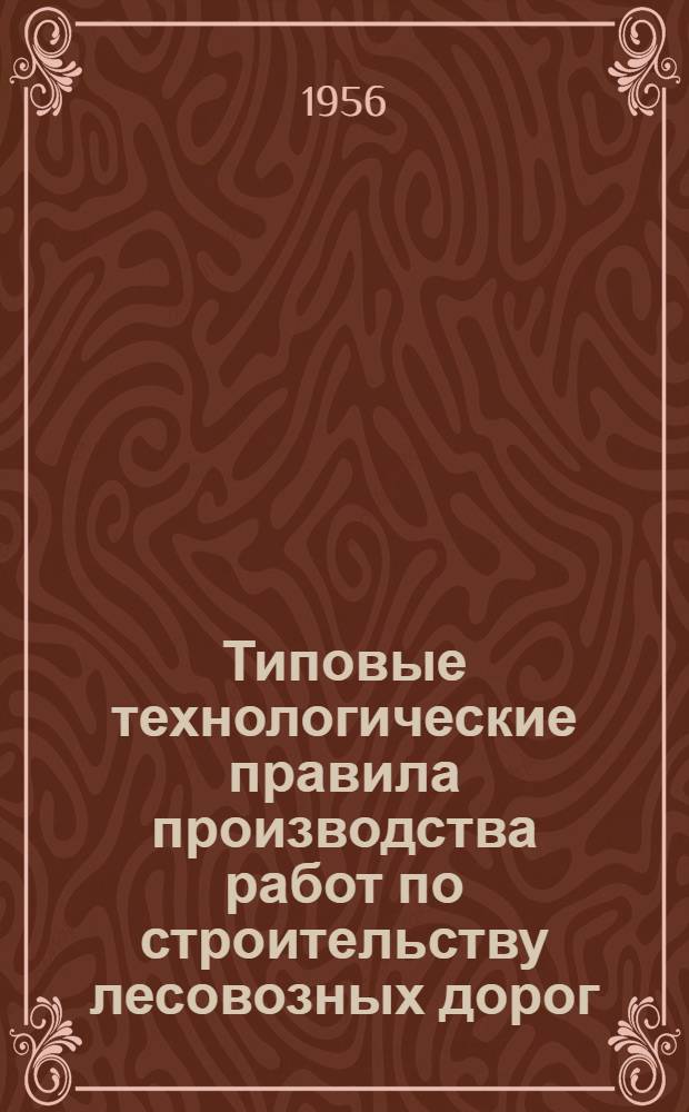 Типовые технологические правила производства работ по строительству лесовозных дорог