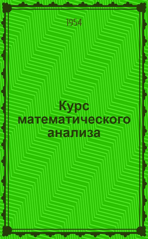 Курс математического анализа : [Для вузов] Т. 1-. Т. 1