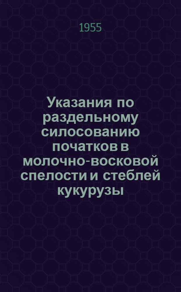 Указания по раздельному силосованию початков в молочно-восковой спелости и стеблей кукурузы