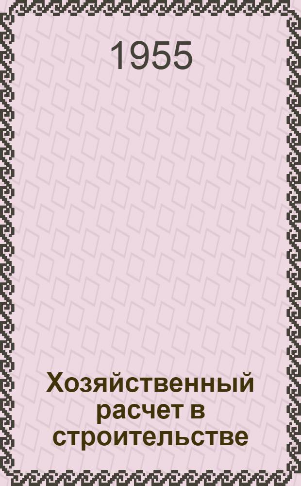 Хозяйственный расчет в строительстве : Вып. 1-. Вып. 1 : Хозяйственный расчет балансовых подразделений строительно-монтажных трестов