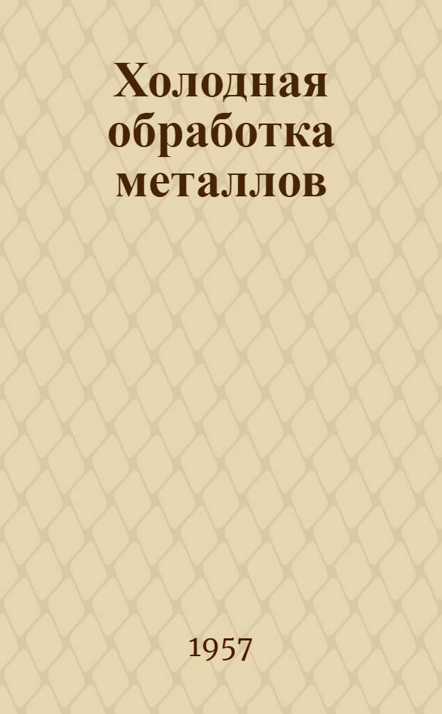 Холодная обработка металлов : [Сб.] 1-. [Сб. 6]
