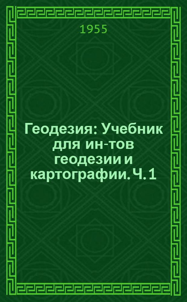 Геодезия : [Учебник для ин-тов геодезии и картографии]. Ч. 1