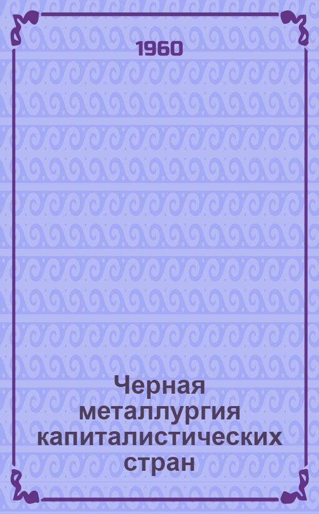 Черная металлургия капиталистических стран : Ч. 1-. Ч. 7 : Железорудная промышленность и обогащение руд