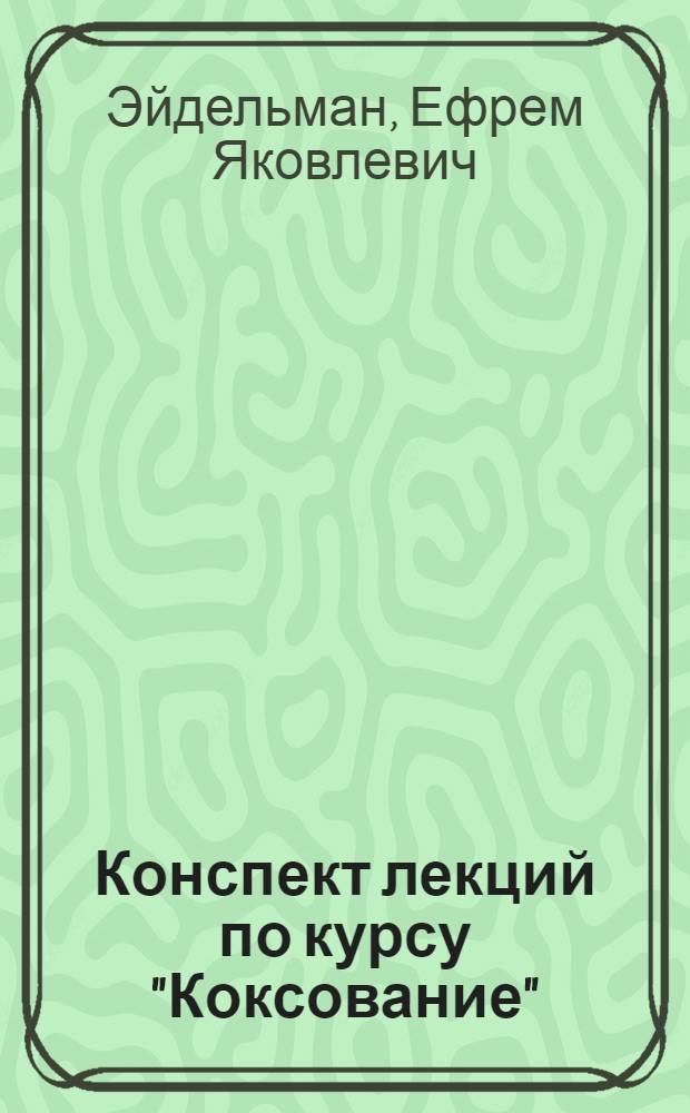 Конспект лекций по курсу "Коксование" : Гл. 1-