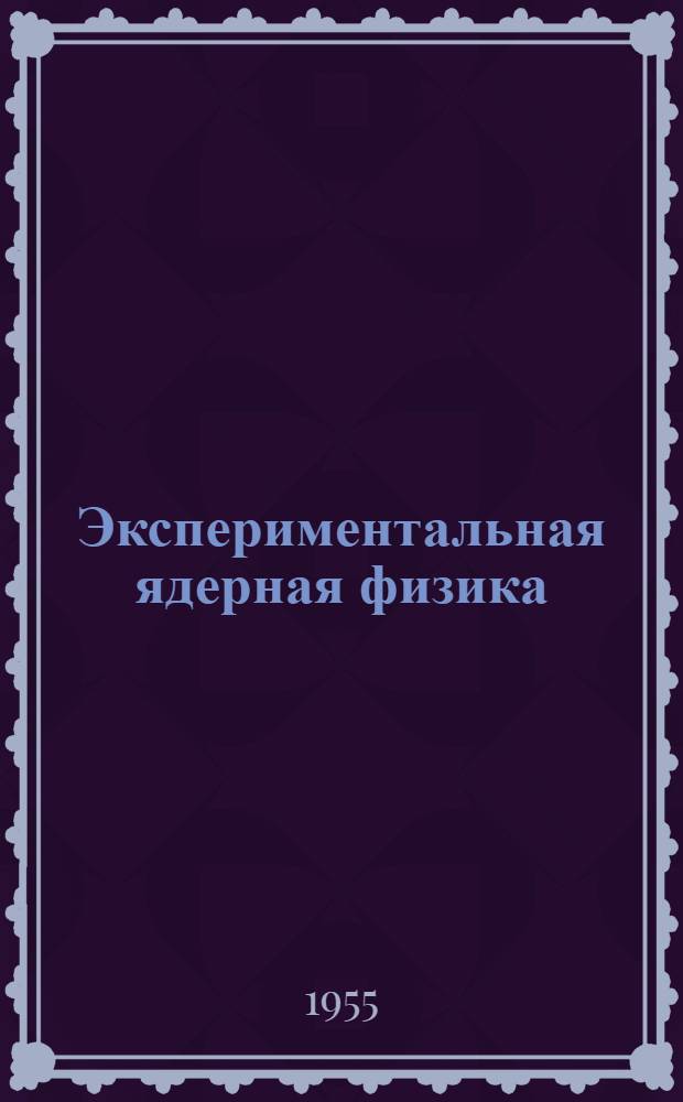 Экспериментальная ядерная физика : Пер. с англ. Т. 1-3. Т. 2