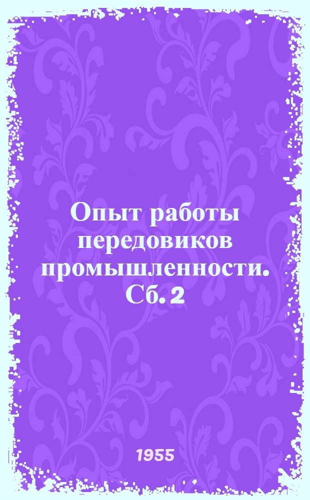 Опыт работы передовиков промышленности. [Сб.] 2