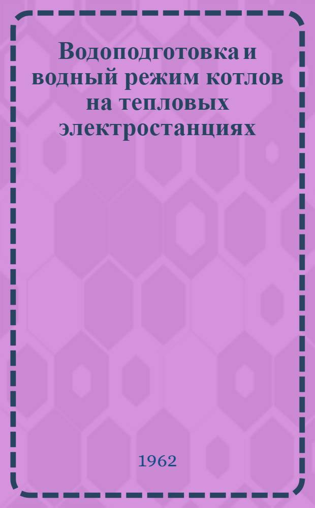 Водоподготовка и водный режим котлов на тепловых электростанциях : Сборник статей (пер. с англ., нем. и фр.). Вып. 10