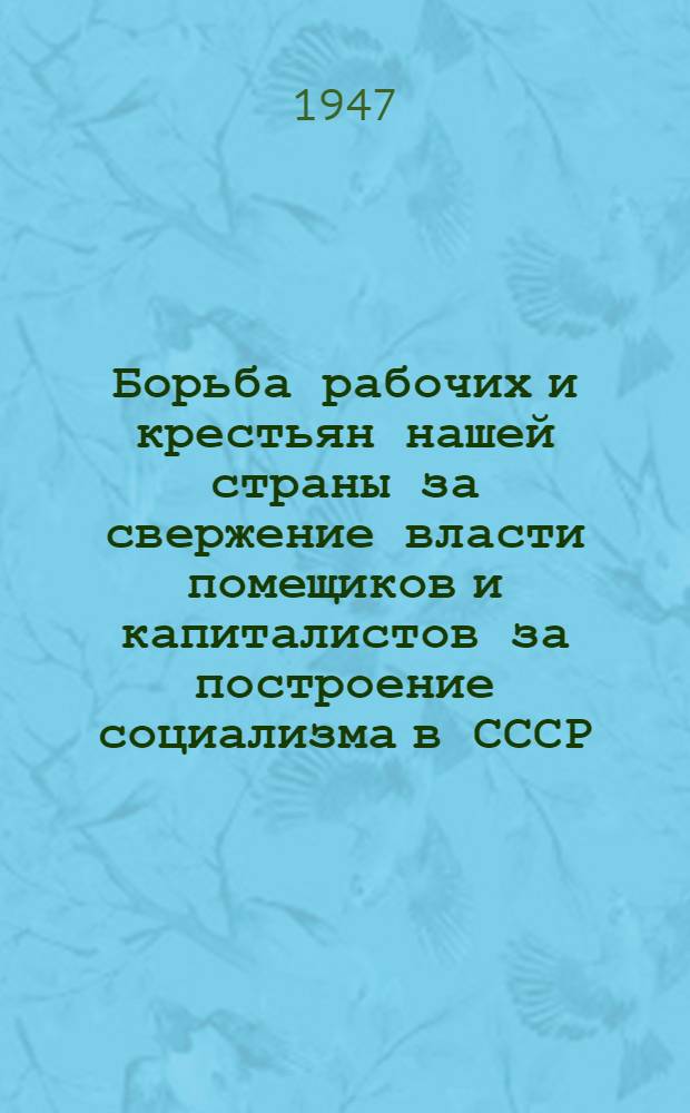 Борьба рабочих и крестьян нашей страны за свержение власти помещиков и капиталистов за построение социализма в СССР : Вып. 1-. Вып. 2
