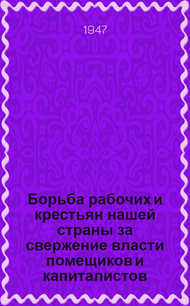 Борьба рабочих и крестьян нашей страны за свержение власти помещиков и капиталистов, за построение социализма в СССР : Вып. 1-2. Вып. 1
