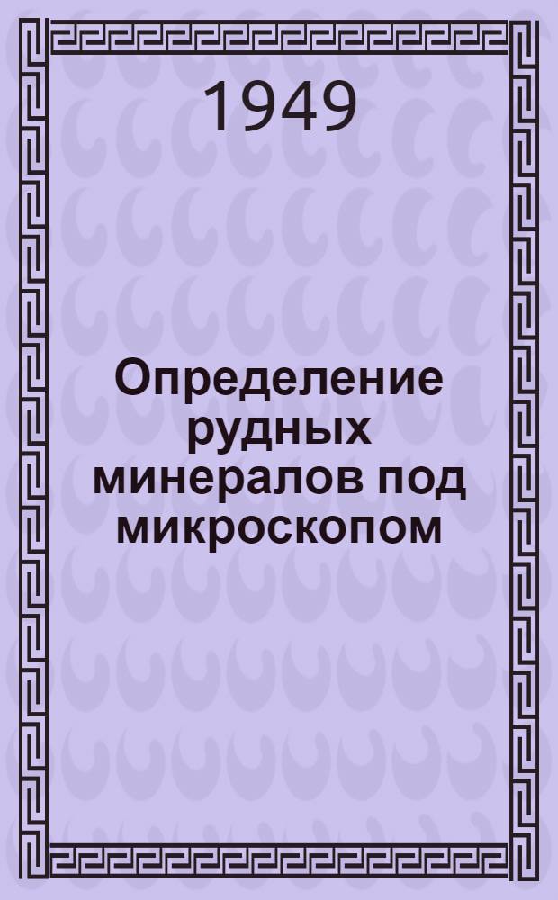 Определение рудных минералов под микроскопом : Т. 1-2. Т. 3 : Описание минералов