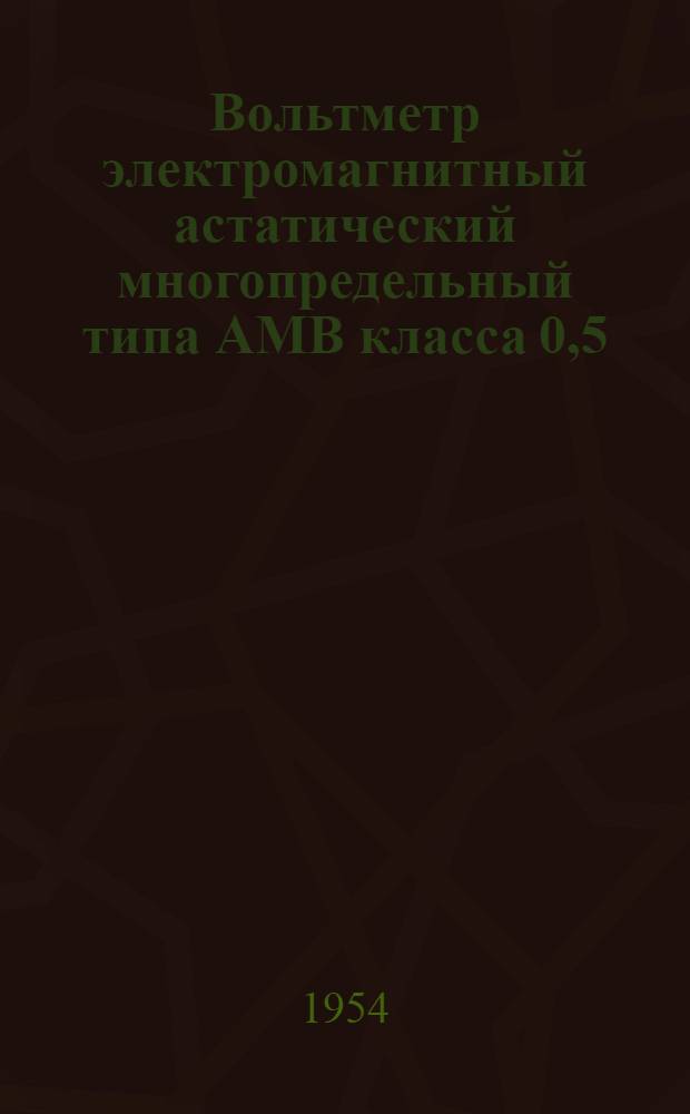 Вольтметр электромагнитный астатический многопредельный типа АМВ класса 0,5 : Описание и правила пользования