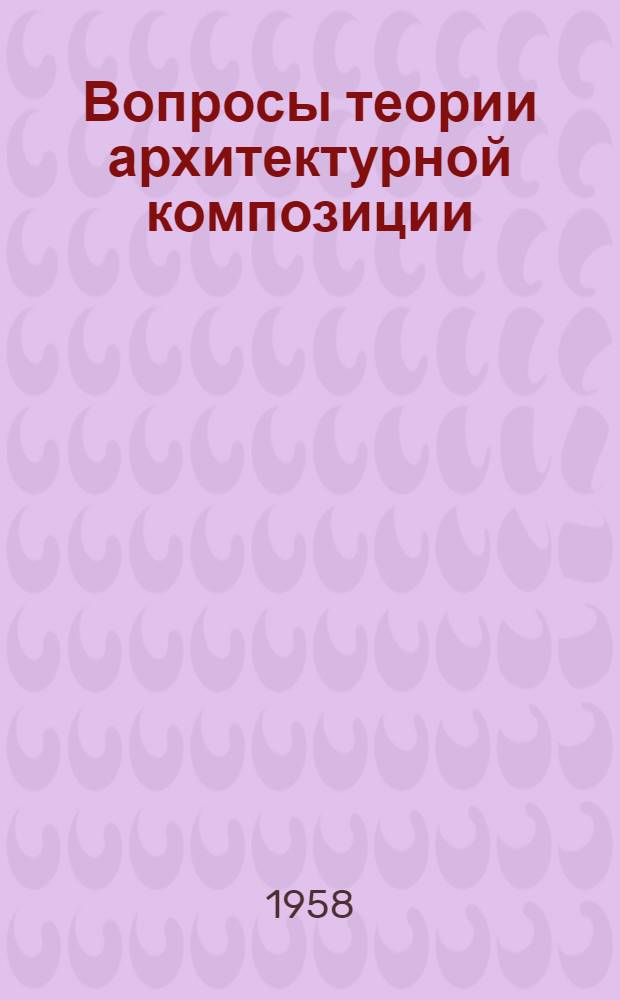 Вопросы теории архитектурной композиции : [Сборник статей]. [Сб.] 4