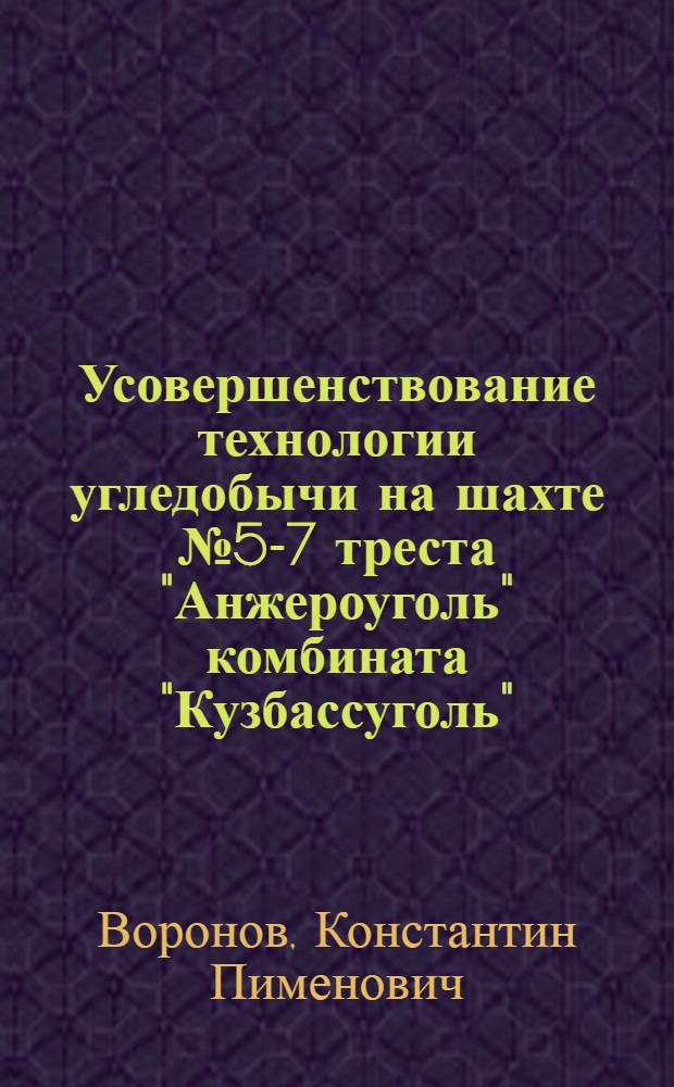 Усовершенствование технологии угледобычи на шахте № 5-7 треста "Анжероуголь" комбината "Кузбассуголь"
