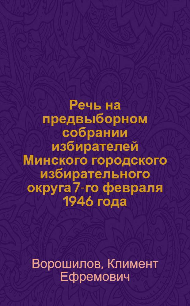 Речь на предвыборном собрании избирателей Минского городского избирательного округа 7-го февраля 1946 года