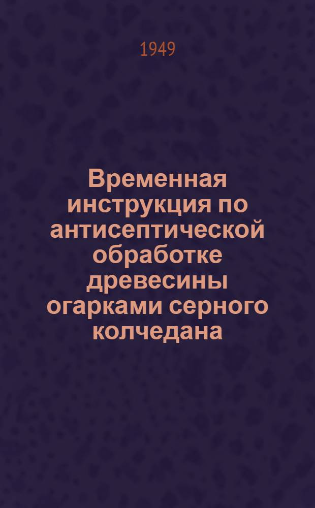 Временная инструкция по антисептической обработке древесины огарками серного колчедана
