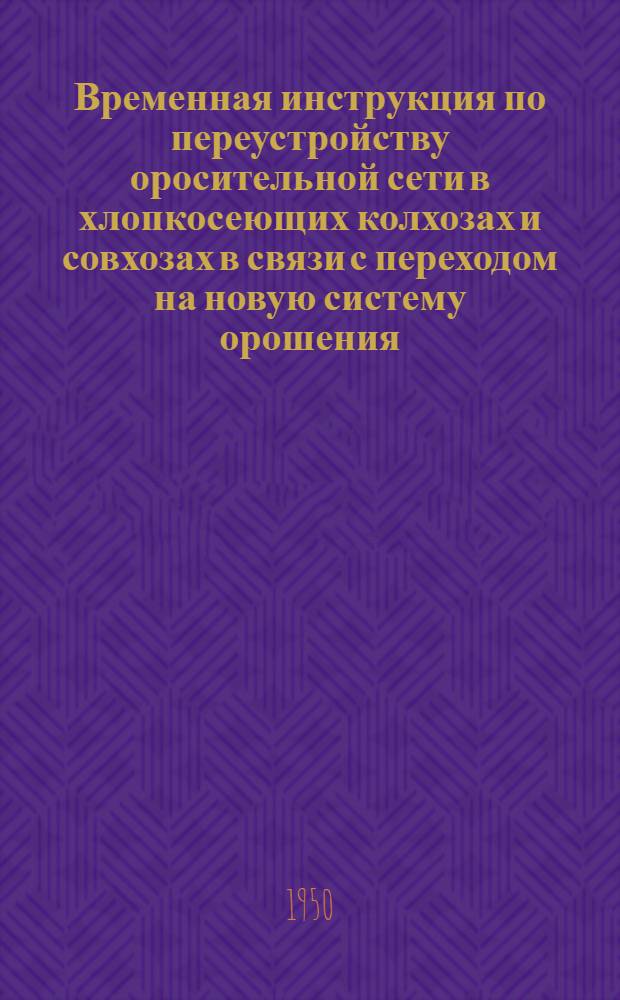 Временная инструкция по переустройству оросительной сети в хлопкосеющих колхозах и совхозах в связи с переходом на новую систему орошения