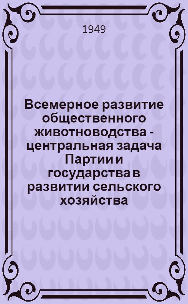 Всемерное развитие общественного животноводства - центральная задача Партии и государства в развитии сельского хозяйства : Материалы для докладчиков