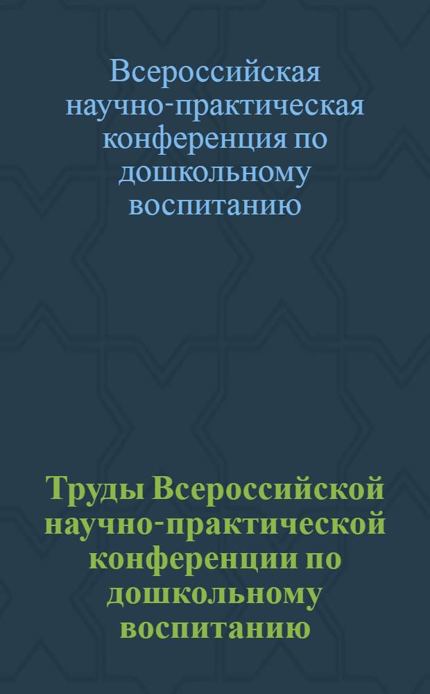 Труды Всероссийской научно-практической конференции по дошкольному воспитанию