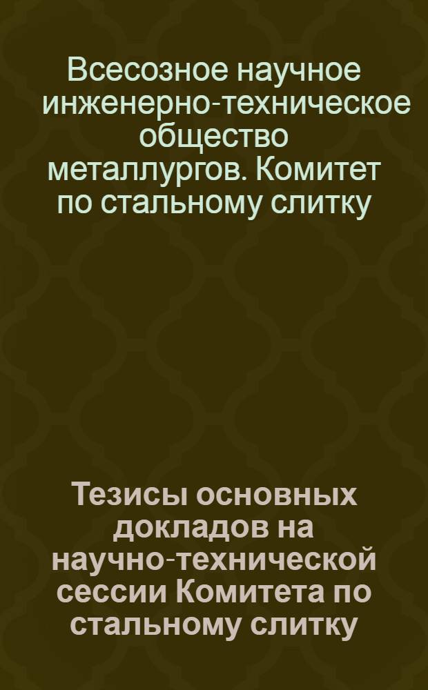 Тезисы основных докладов на научно-технической сессии Комитета по стальному слитку